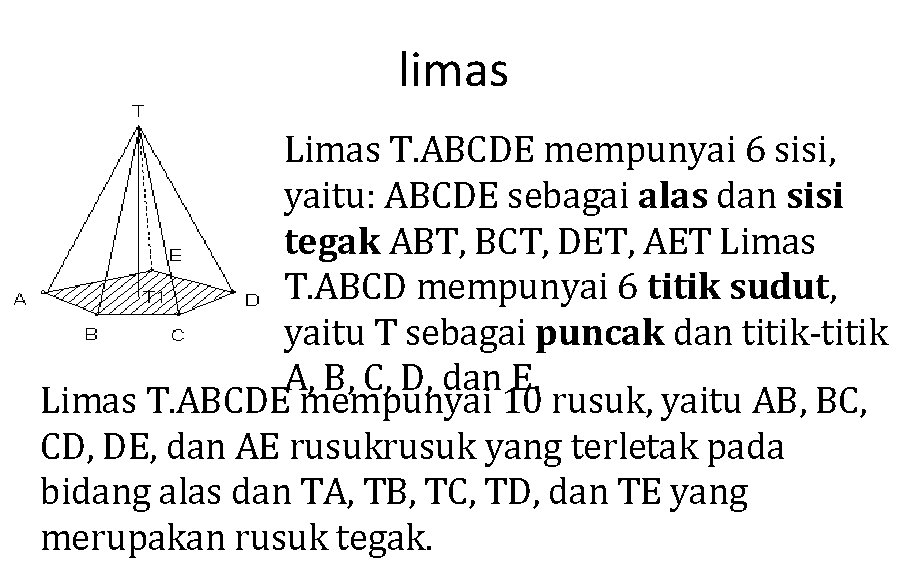 limas Limas T. ABCDE mempunyai 6 sisi, yaitu: ABCDE sebagai alas dan sisi tegak