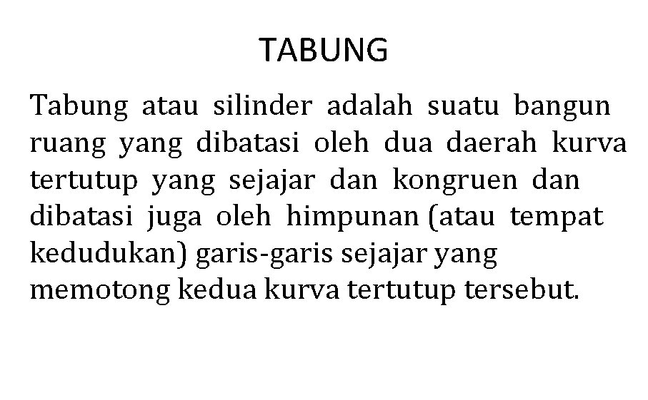 TABUNG Tabung atau silinder adalah suatu bangun ruang yang dibatasi oleh dua daerah kurva