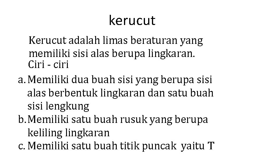 kerucut Kerucut adalah limas beraturan yang memiliki sisi alas berupa lingkaran. Ciri - ciri