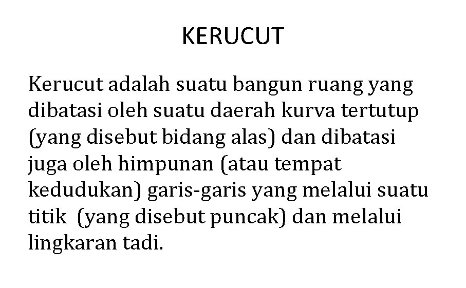 KERUCUT Kerucut adalah suatu bangun ruang yang dibatasi oleh suatu daerah kurva tertutup (yang