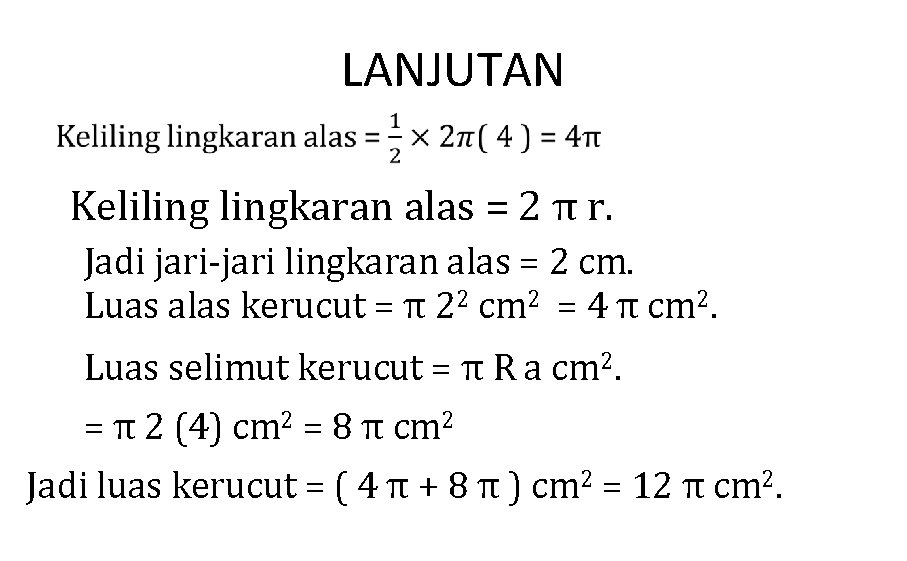 LANJUTAN Kelilingkaran alas = 2 π r. Jadi jari-jari lingkaran alas = 2 cm.