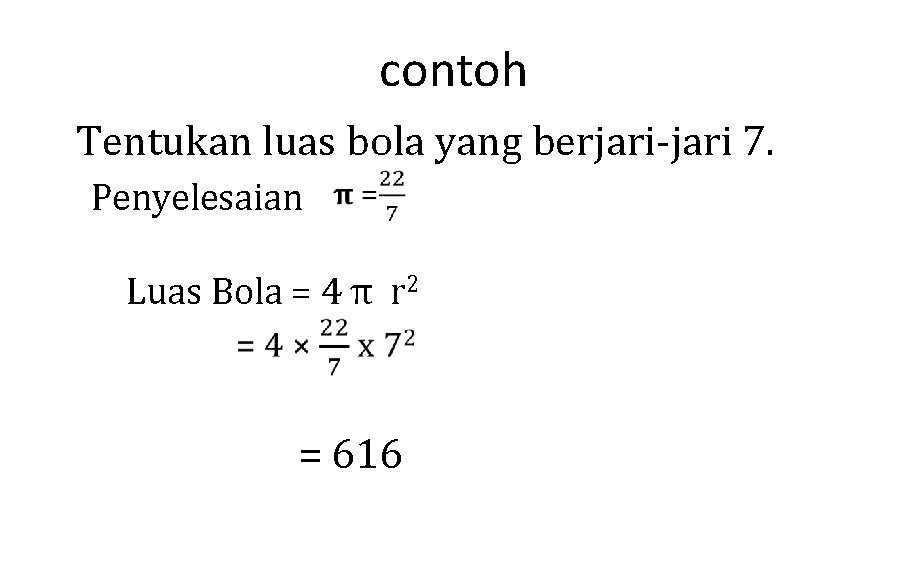 contoh Tentukan luas bola yang berjari-jari 7. Penyelesaian Luas Bola = 4 π r