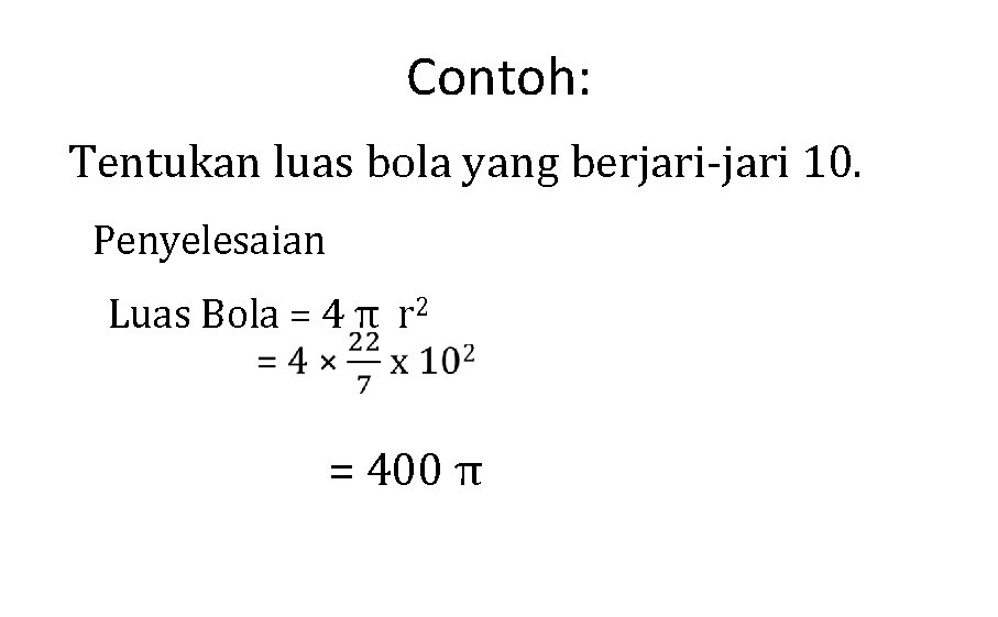 Contoh: Tentukan luas bola yang berjari-jari 10. Penyelesaian Luas Bola = 4 π r