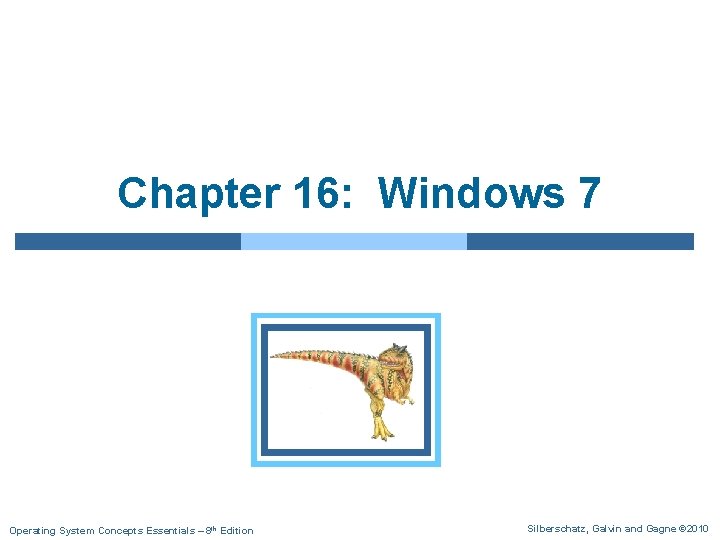 Chapter 16: Windows 7 Operating System Concepts Essentials – 8 th Edition Silberschatz, Galvin