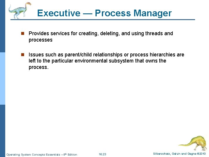 Executive — Process Manager n Provides services for creating, deleting, and using threads and
