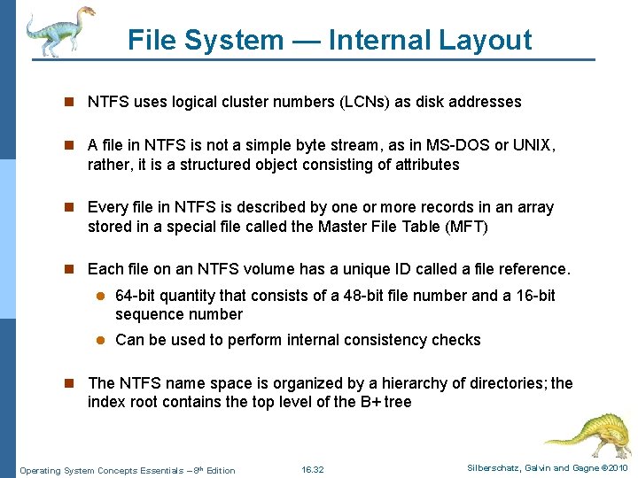 File System — Internal Layout n NTFS uses logical cluster numbers (LCNs) as disk