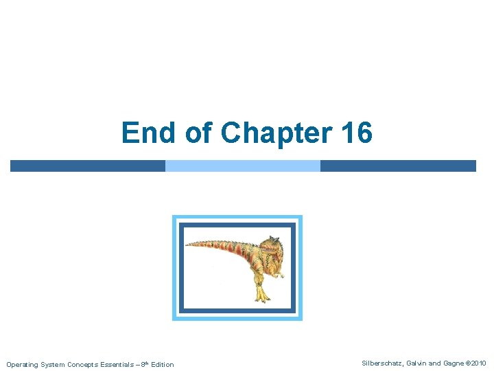End of Chapter 16 Operating System Concepts Essentials – 8 th Edition Silberschatz, Galvin