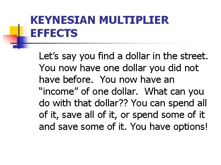 KEYNESIAN MULTIPLIER EFFECTS Let’s say you find a dollar in the street. You now