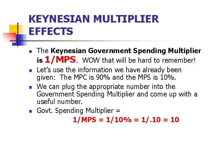 KEYNESIAN MULTIPLIER EFFECTS n n The Keynesian Government Spending Multiplier is 1/MPS. WOW that