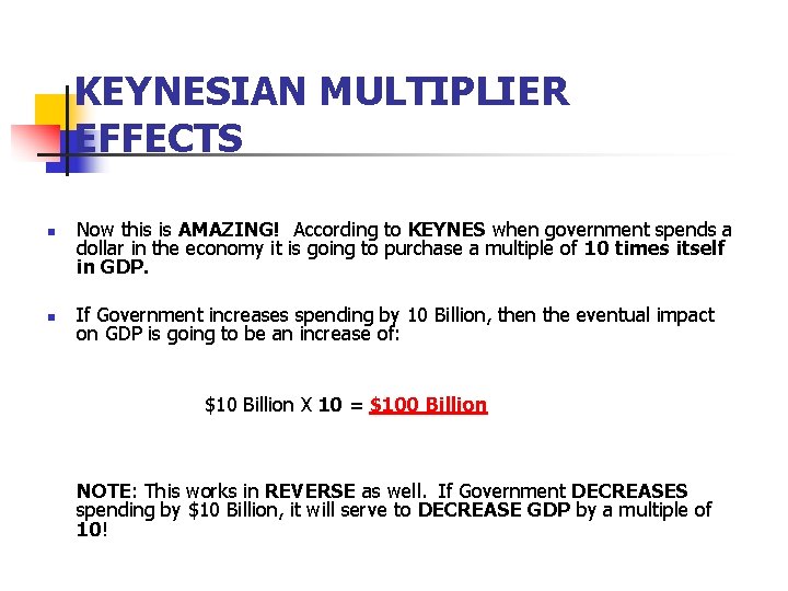 KEYNESIAN MULTIPLIER EFFECTS n n Now this is AMAZING! According to KEYNES when government