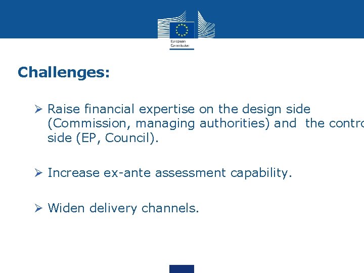 Challenges: Ø Raise financial expertise on the design side (Commission, managing authorities) and the