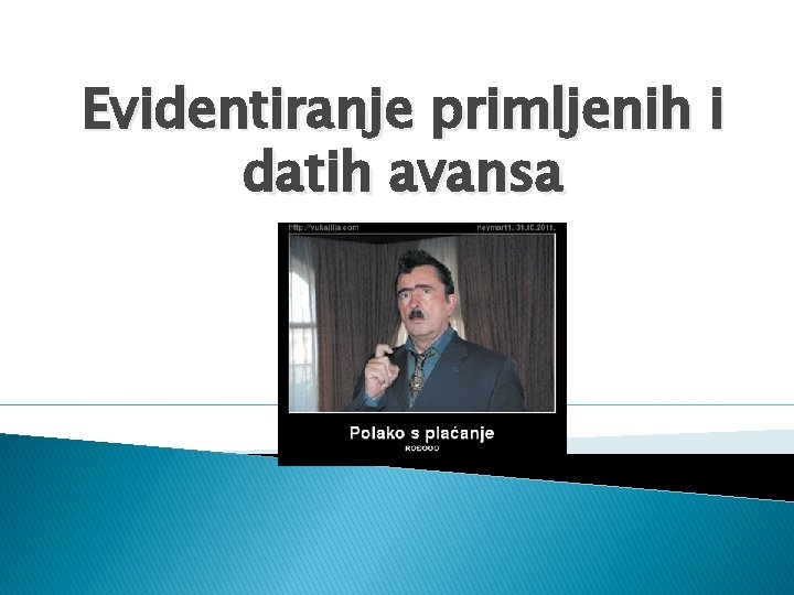 Evidentiranje primljenih i datih avansa Evidentiranje primljenih i datih avansa
