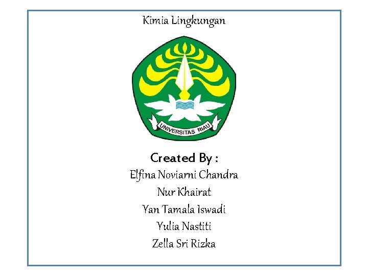 Kimia Lingkungan Created By : Elfina Noviarni Chandra Nur Khairat Yan Tamala Iswadi Yulia