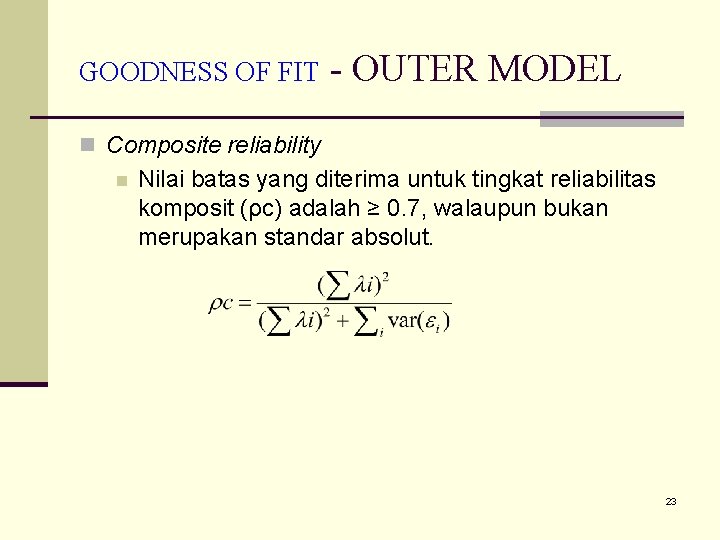 GOODNESS OF FIT - OUTER MODEL n Composite reliability n Nilai batas yang diterima