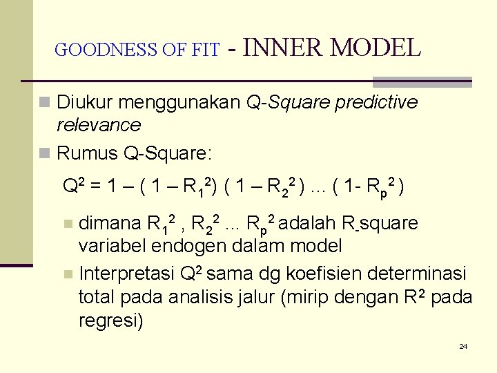 GOODNESS OF FIT - INNER MODEL n Diukur menggunakan Q-Square predictive relevance n Rumus