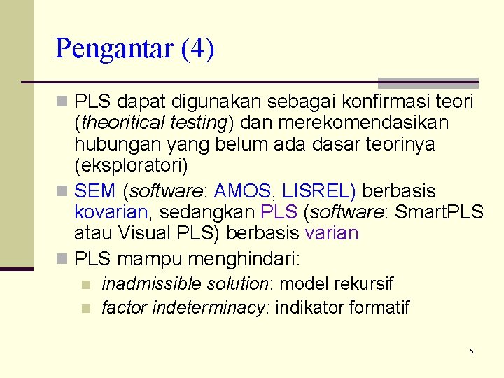 Pengantar (4) n PLS dapat digunakan sebagai konfirmasi teori (theoritical testing) dan merekomendasikan hubungan