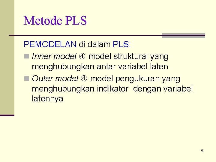 Metode PLS PEMODELAN di dalam PLS: n Inner model struktural yang menghubungkan antar variabel