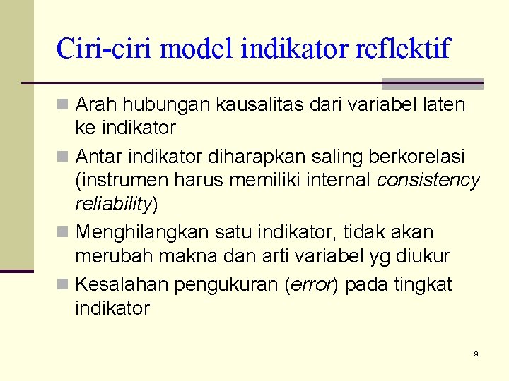 Ciri-ciri model indikator reflektif n Arah hubungan kausalitas dari variabel laten ke indikator n