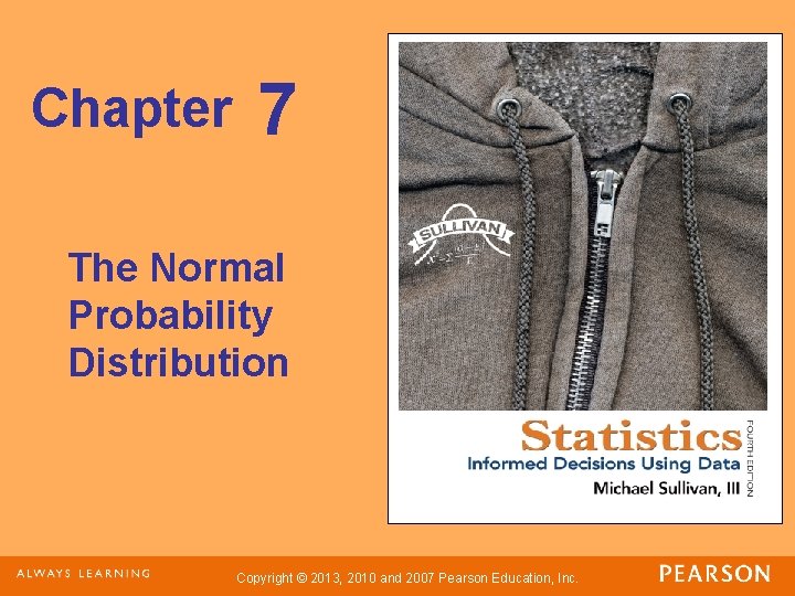 Chapter 7 The Normal Probability Distribution Copyright © 2013, 2010 and 2007 Pearson Education,