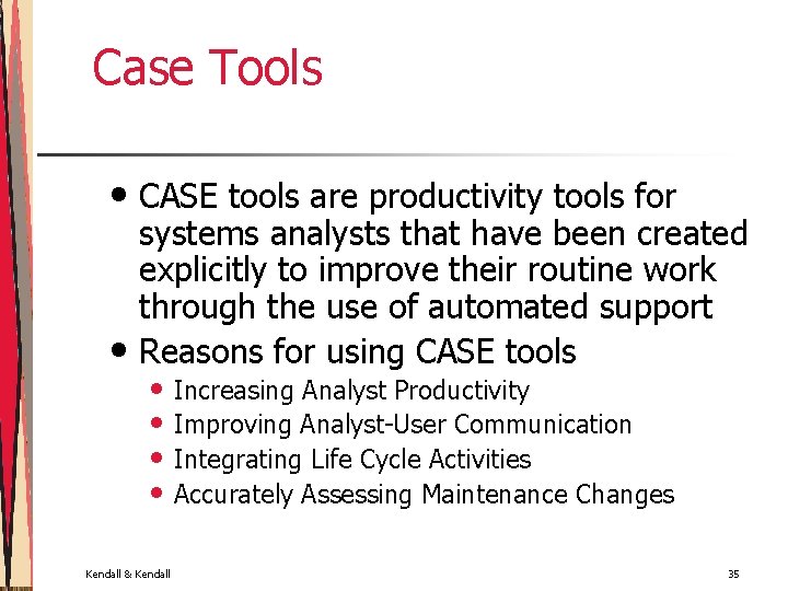 Case Tools • CASE tools are productivity tools for systems analysts that have been