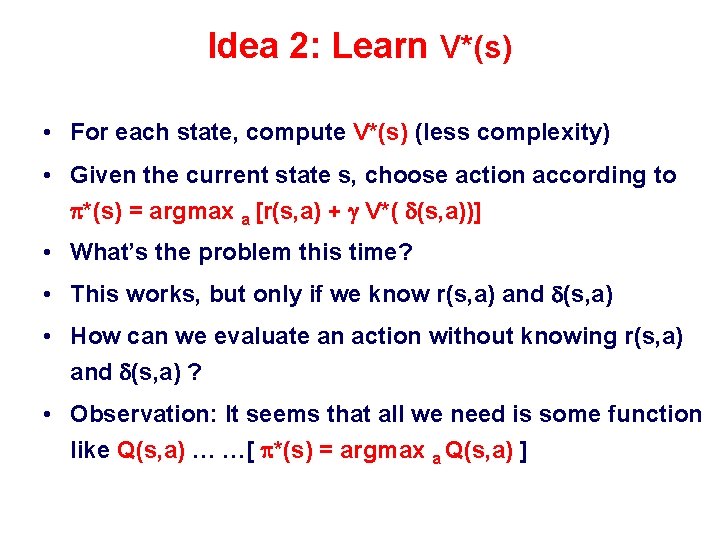 Idea 2: Learn V*(s) • For each state, compute V*(s) (less complexity) • Given