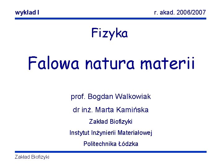 wykład I Falowa natura materii r. akad. 2006/2007 Fizyka Falowa natura materii prof. Bogdan