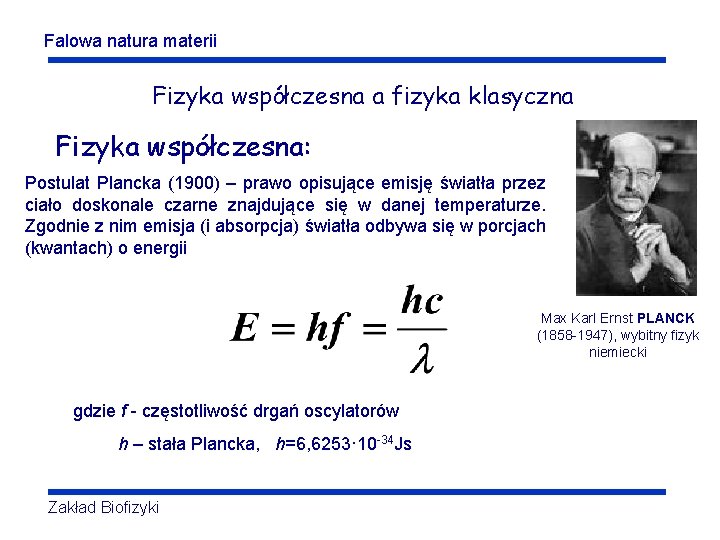 Falowa natura materii Fizyka współczesna a fizyka klasyczna Fizyka współczesna: Postulat Plancka (1900) – Falowa natura materii Fizyka współczesna a fizyka klasyczna Fizyka współczesna: Postulat Plancka (1900) –