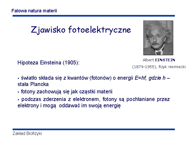 Falowa natura materii Zjawisko fotoelektryczne Hipoteza Einsteina (1905): Albert EINSTEIN (1879 -1955), fizyk niemiecki Falowa natura materii Zjawisko fotoelektryczne Hipoteza Einsteina (1905): Albert EINSTEIN (1879 -1955), fizyk niemiecki