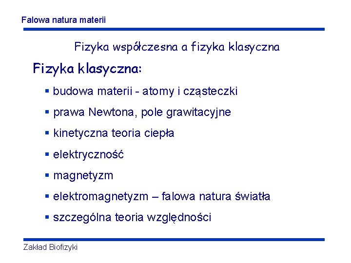 Falowa natura materii Fizyka współczesna a fizyka klasyczna Fizyka klasyczna: § budowa materii - Falowa natura materii Fizyka współczesna a fizyka klasyczna Fizyka klasyczna: § budowa materii -