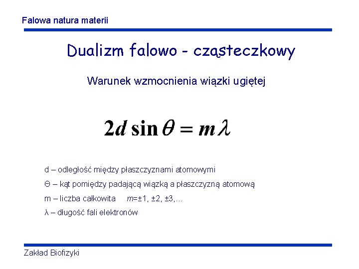 Falowa natura materii Dualizm falowo - cząsteczkowy Warunek wzmocnienia wiązki ugiętej d – odległość Falowa natura materii Dualizm falowo - cząsteczkowy Warunek wzmocnienia wiązki ugiętej d – odległość