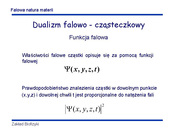 Falowa natura materii Dualizm falowo - cząsteczkowy Funkcja falowa Właściwości falowe cząstki opisuje się