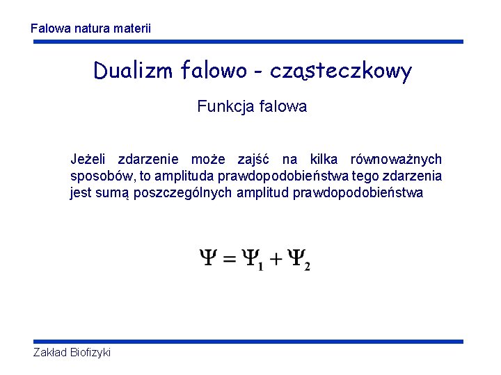 Falowa natura materii Dualizm falowo - cząsteczkowy Funkcja falowa Jeżeli zdarzenie może zajść na