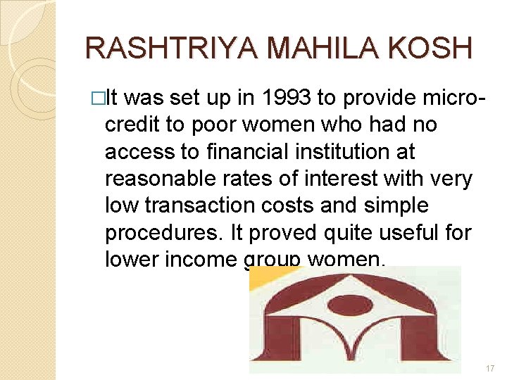 RASHTRIYA MAHILA KOSH �It was set up in 1993 to provide micro- credit to