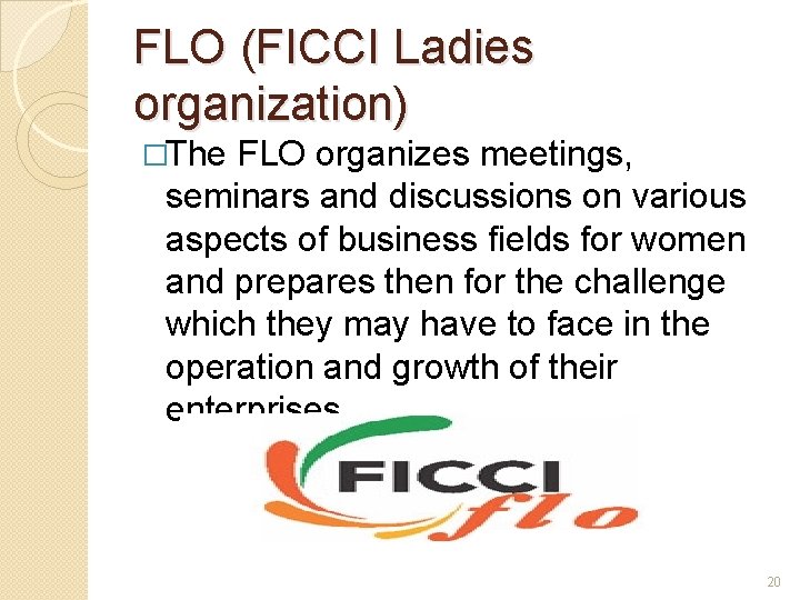 FLO (FICCI Ladies organization) �The FLO organizes meetings, seminars and discussions on various aspects