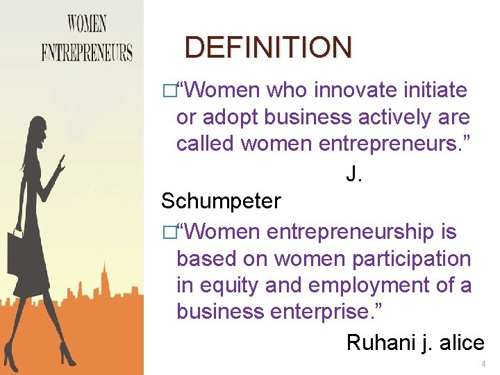 DEFINITION �“Women who innovate initiate or adopt business actively are called women entrepreneurs. ”