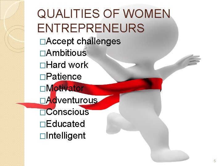 QUALITIES OF WOMEN ENTREPRENEURS �Accept challenges �Ambitious �Hard work �Patience �Motivator �Adventurous �Conscious �Educated