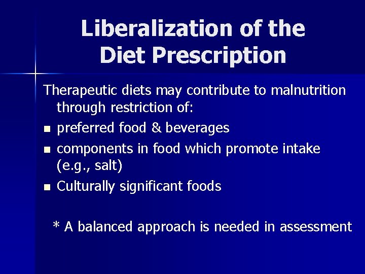 Liberalization of the Diet Prescription Therapeutic diets may contribute to malnutrition through restriction of: