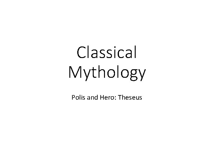 Classical Mythology Polis and Hero: Theseus 