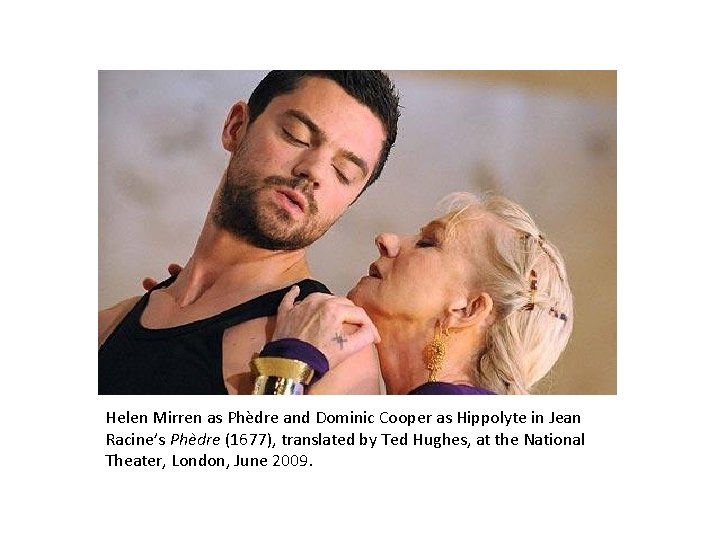 Helen Mirren as Phèdre and Dominic Cooper as Hippolyte in Jean Racine’s Phèdre (1677),