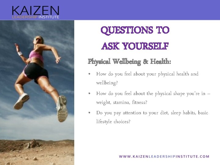 QUESTIONS TO ASK YOURSELF Physical Wellbeing & Health: • How do you feel about