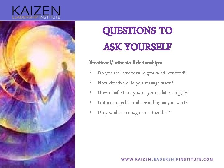 QUESTIONS TO ASK YOURSELF Emotional/Intimate Relationships: • • • Do you feel emotionally grounded,