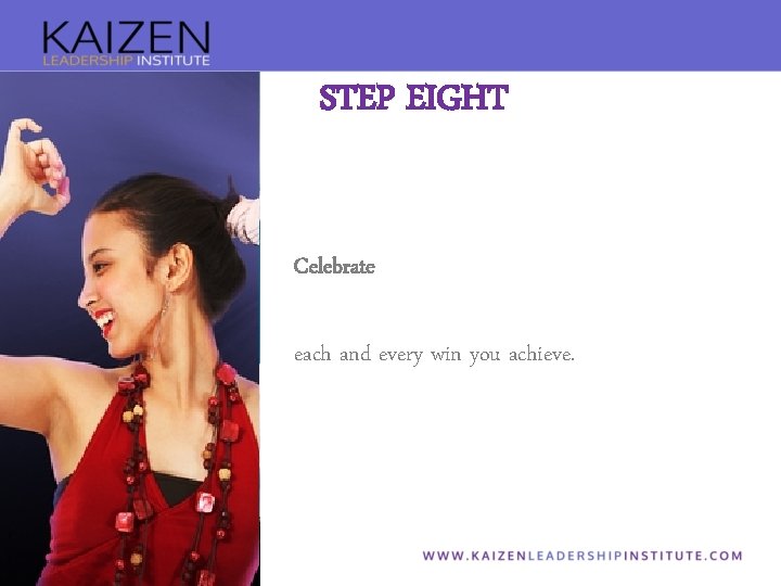 STEP EIGHT Celebrate each and every win you achieve. 