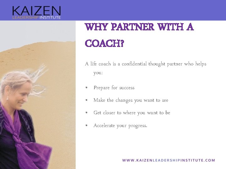 WHY PARTNER WITH A COACH? A life coach is a confidential thought partner who