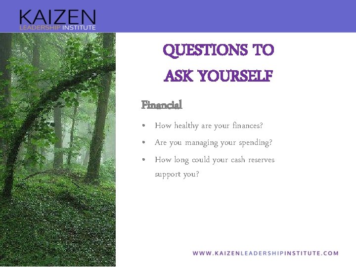 QUESTIONS TO ASK YOURSELF Financial • How healthy are your finances? • Are you