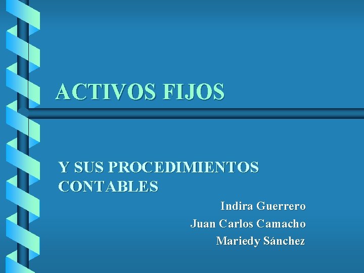 ACTIVOS FIJOS Y SUS PROCEDIMIENTOS CONTABLES Indira Guerrero Juan Carlos Camacho Mariedy Sánchez 