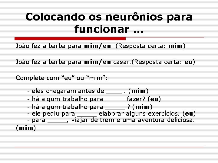 Colocando os neurônios para funcionar … João fez a barba para mim/eu. (Resposta certa: