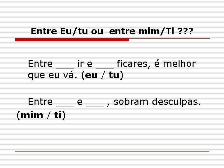 Entre Eu/tu ou entre mim/Ti ? ? ? Entre ___ ir e ___ ficares,