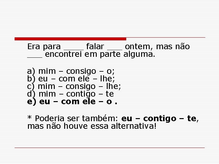 Era para ____ falar ___ ontem, mas não ___ encontrei em parte alguma. a)