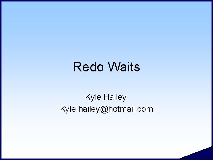 Redo Waits Kyle Hailey Kyle. hailey@hotmail. com 