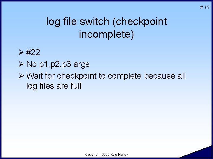 #. 13 log file switch (checkpoint incomplete) Ø #22 Ø No p 1, p